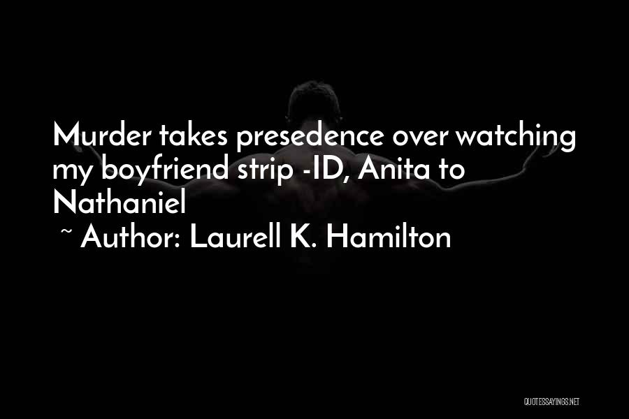 Laurell K. Hamilton Quotes: Murder Takes Presedence Over Watching My Boyfriend Strip -id, Anita To Nathaniel