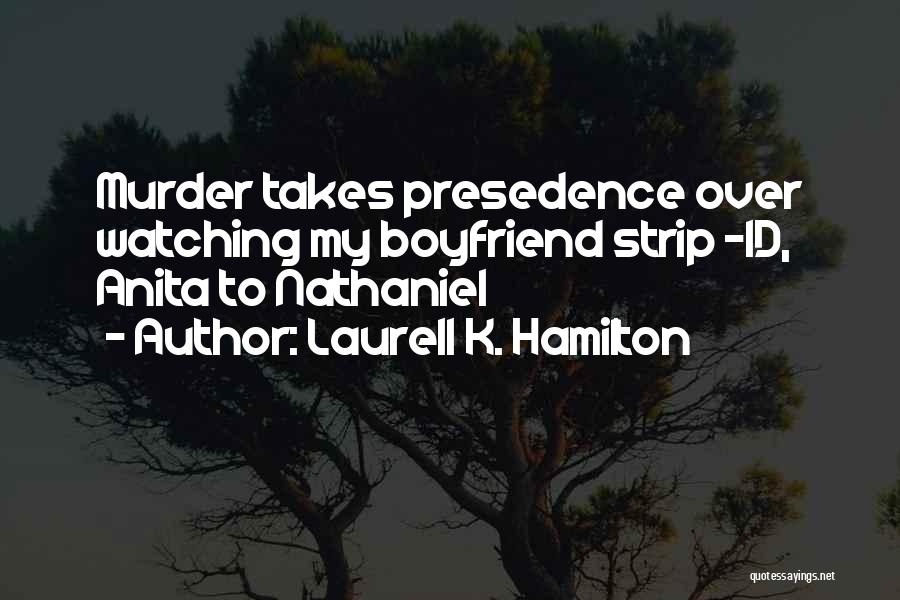 Laurell K. Hamilton Quotes: Murder Takes Presedence Over Watching My Boyfriend Strip -id, Anita To Nathaniel