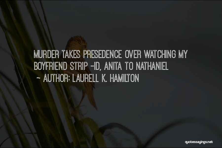 Laurell K. Hamilton Quotes: Murder Takes Presedence Over Watching My Boyfriend Strip -id, Anita To Nathaniel