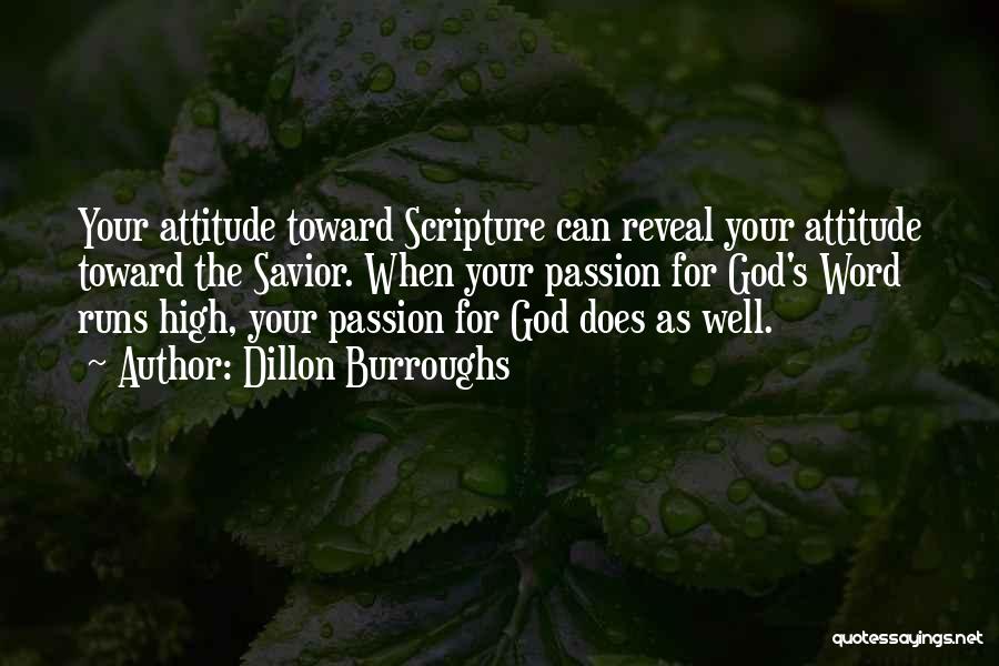 Dillon Burroughs Quotes: Your Attitude Toward Scripture Can Reveal Your Attitude Toward The Savior. When Your Passion For God's Word Runs High, Your