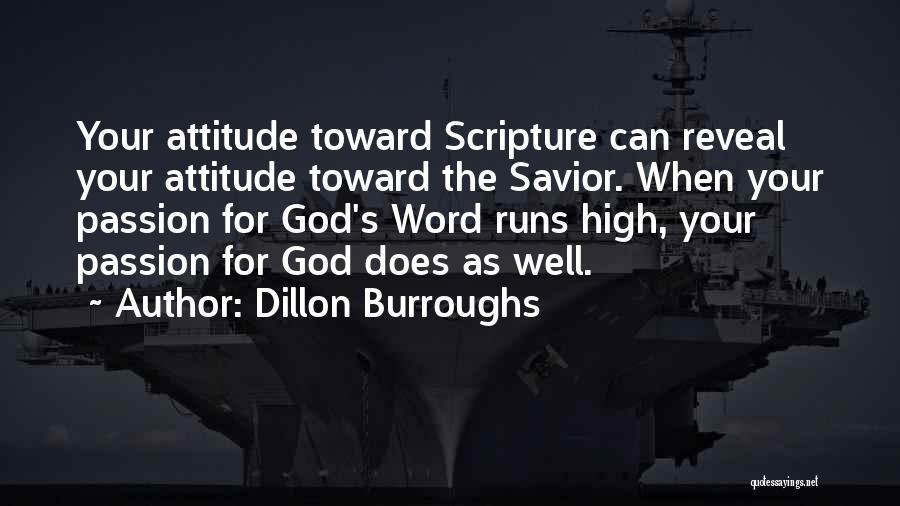 Dillon Burroughs Quotes: Your Attitude Toward Scripture Can Reveal Your Attitude Toward The Savior. When Your Passion For God's Word Runs High, Your