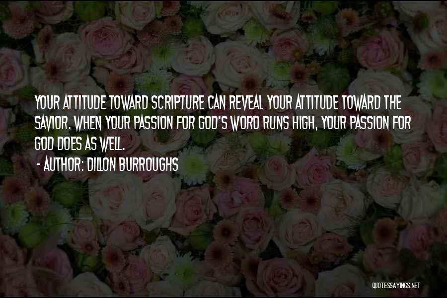 Dillon Burroughs Quotes: Your Attitude Toward Scripture Can Reveal Your Attitude Toward The Savior. When Your Passion For God's Word Runs High, Your