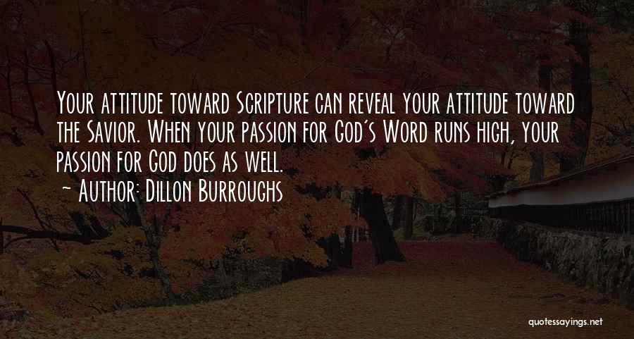 Dillon Burroughs Quotes: Your Attitude Toward Scripture Can Reveal Your Attitude Toward The Savior. When Your Passion For God's Word Runs High, Your