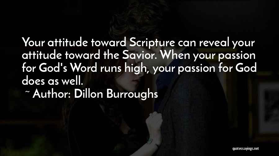 Dillon Burroughs Quotes: Your Attitude Toward Scripture Can Reveal Your Attitude Toward The Savior. When Your Passion For God's Word Runs High, Your