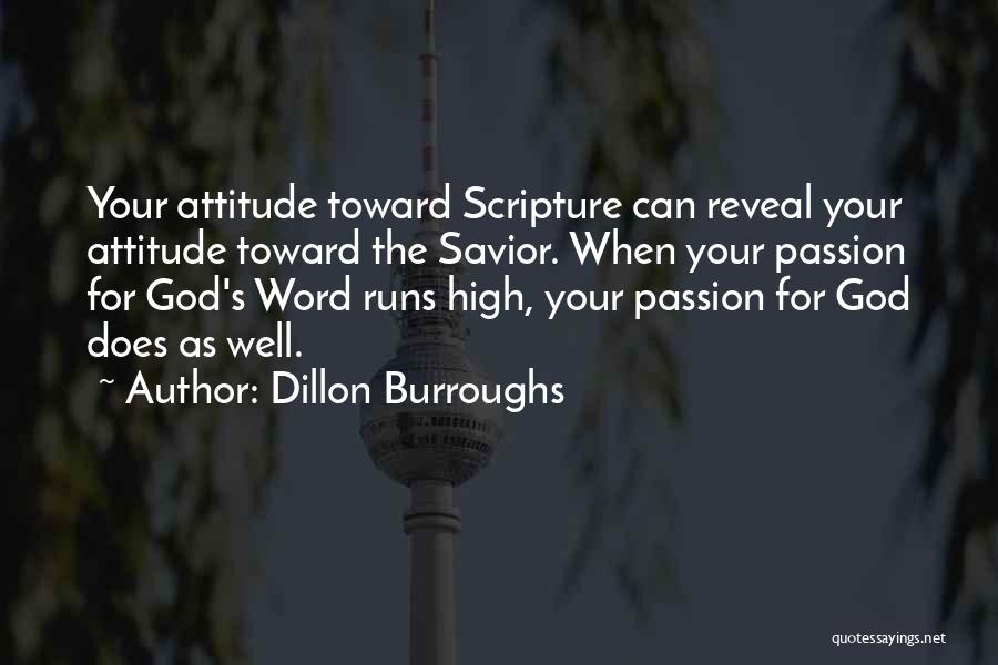 Dillon Burroughs Quotes: Your Attitude Toward Scripture Can Reveal Your Attitude Toward The Savior. When Your Passion For God's Word Runs High, Your