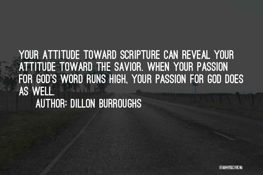 Dillon Burroughs Quotes: Your Attitude Toward Scripture Can Reveal Your Attitude Toward The Savior. When Your Passion For God's Word Runs High, Your