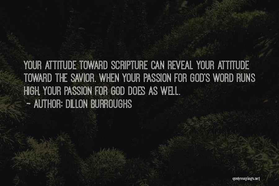 Dillon Burroughs Quotes: Your Attitude Toward Scripture Can Reveal Your Attitude Toward The Savior. When Your Passion For God's Word Runs High, Your