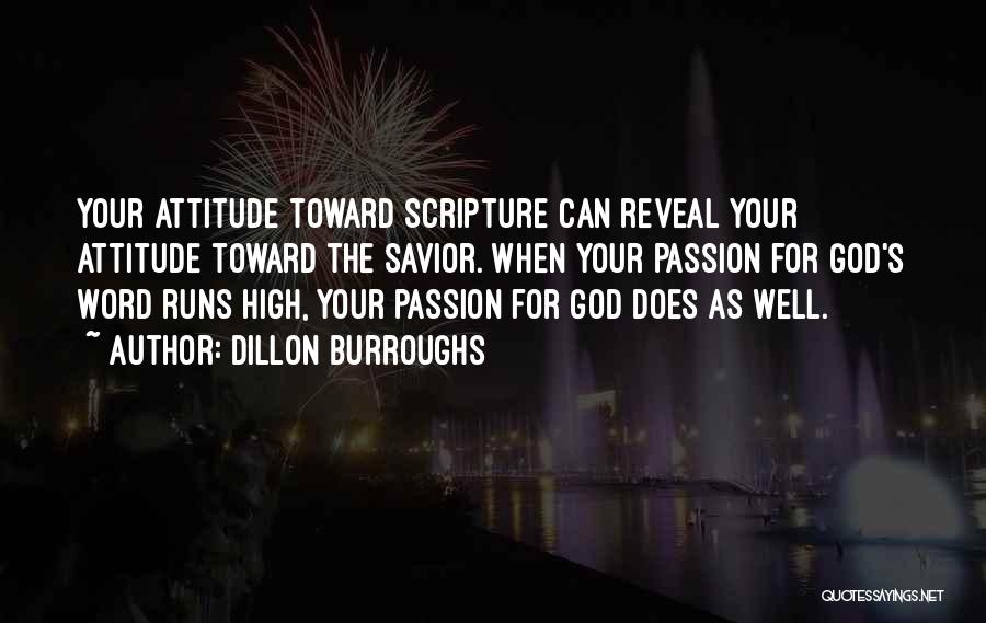 Dillon Burroughs Quotes: Your Attitude Toward Scripture Can Reveal Your Attitude Toward The Savior. When Your Passion For God's Word Runs High, Your