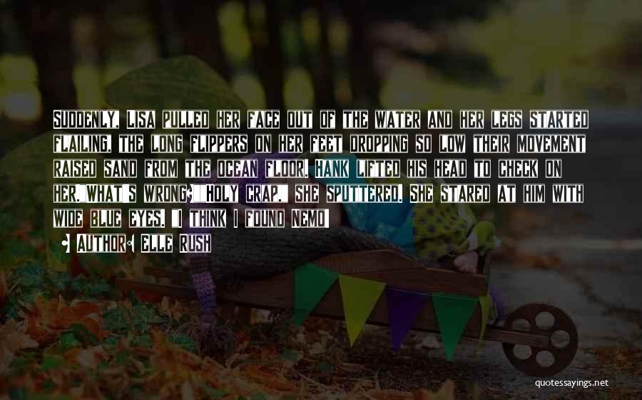 Elle Rush Quotes: Suddenly, Lisa Pulled Her Face Out Of The Water And Her Legs Started Flailing, The Long Flippers On Her Feet