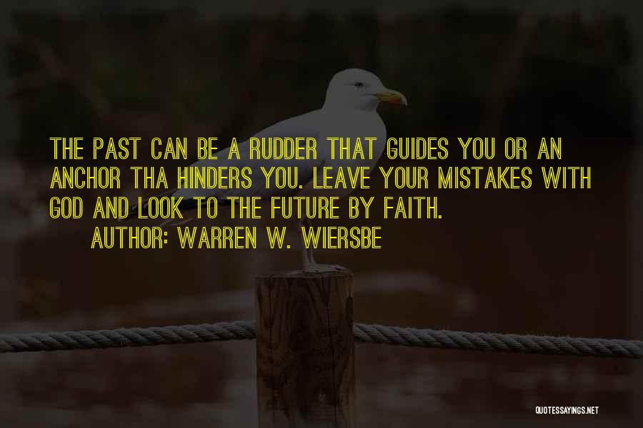 Warren W. Wiersbe Quotes: The Past Can Be A Rudder That Guides You Or An Anchor Tha Hinders You. Leave Your Mistakes With God