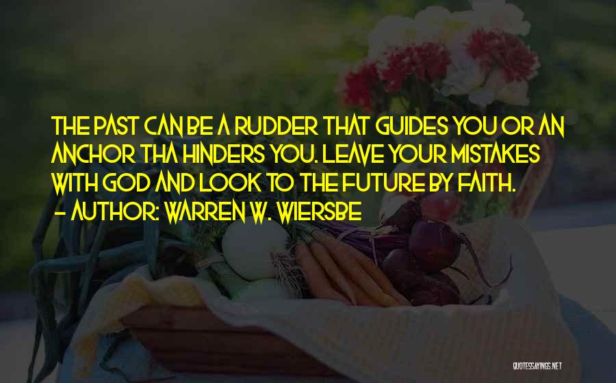Warren W. Wiersbe Quotes: The Past Can Be A Rudder That Guides You Or An Anchor Tha Hinders You. Leave Your Mistakes With God