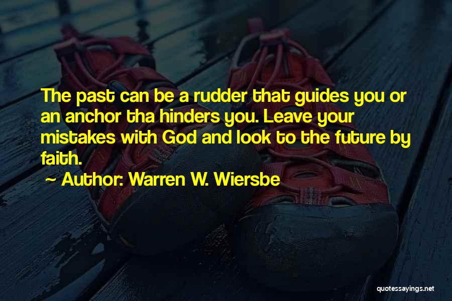 Warren W. Wiersbe Quotes: The Past Can Be A Rudder That Guides You Or An Anchor Tha Hinders You. Leave Your Mistakes With God