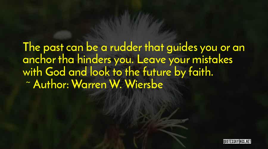 Warren W. Wiersbe Quotes: The Past Can Be A Rudder That Guides You Or An Anchor Tha Hinders You. Leave Your Mistakes With God