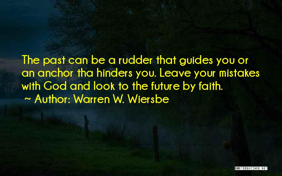 Warren W. Wiersbe Quotes: The Past Can Be A Rudder That Guides You Or An Anchor Tha Hinders You. Leave Your Mistakes With God