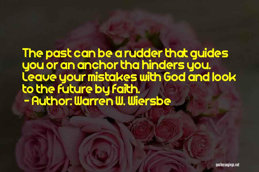 Warren W. Wiersbe Quotes: The Past Can Be A Rudder That Guides You Or An Anchor Tha Hinders You. Leave Your Mistakes With God