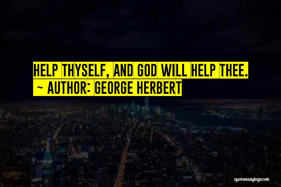 George Herbert Quotes: Help Thyself, And God Will Help Thee.