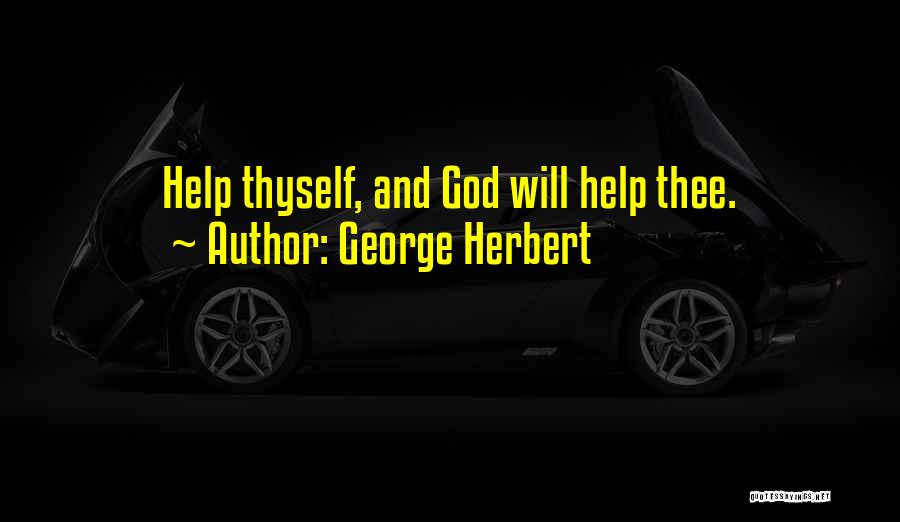 George Herbert Quotes: Help Thyself, And God Will Help Thee.