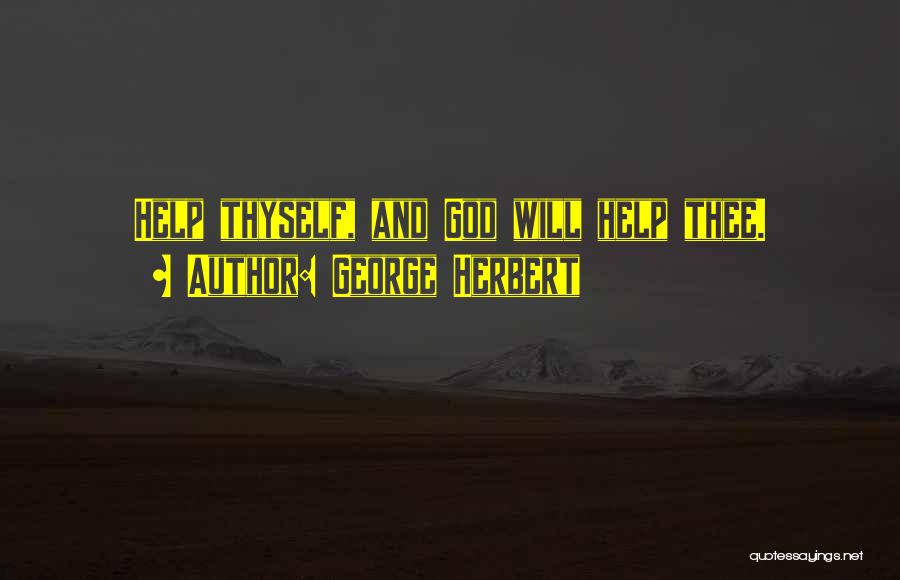 George Herbert Quotes: Help Thyself, And God Will Help Thee.