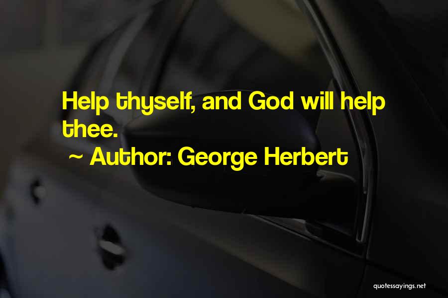 George Herbert Quotes: Help Thyself, And God Will Help Thee.