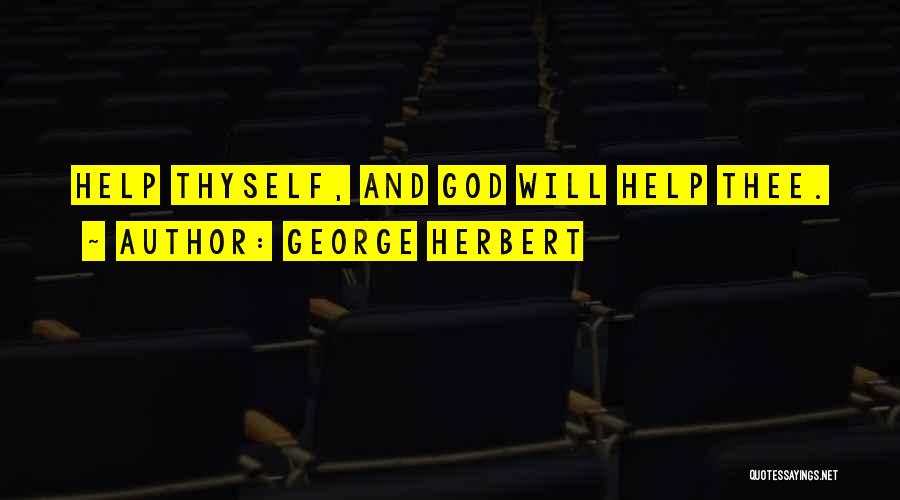 George Herbert Quotes: Help Thyself, And God Will Help Thee.