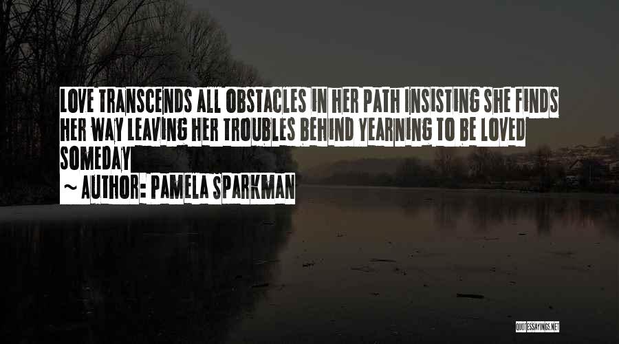 Pamela Sparkman Quotes: Love Transcends All Obstacles In Her Path Insisting She Finds Her Way Leaving Her Troubles Behind Yearning To Be Loved