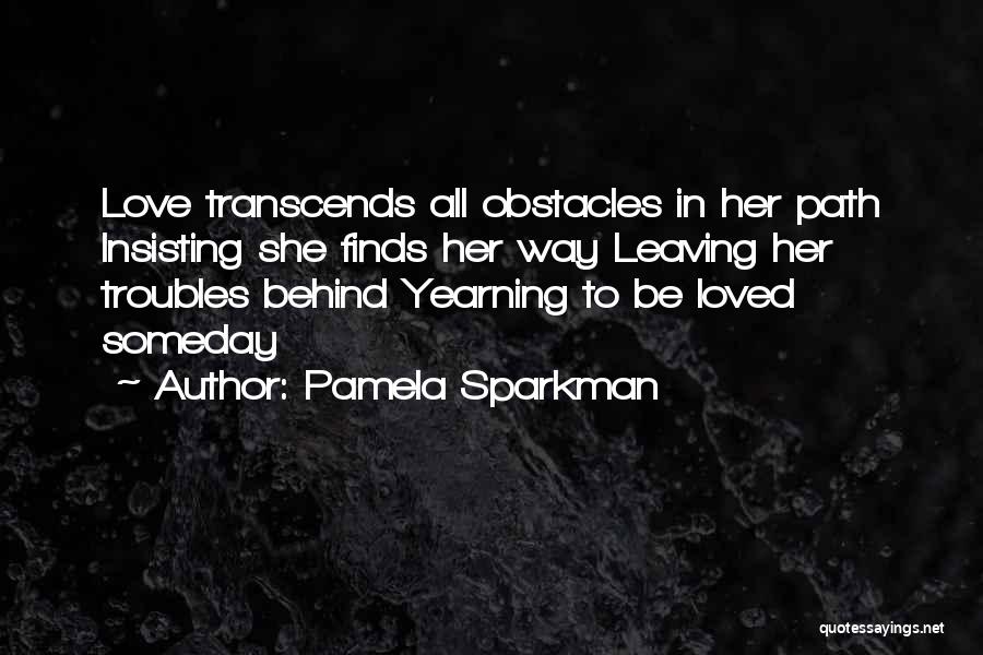 Pamela Sparkman Quotes: Love Transcends All Obstacles In Her Path Insisting She Finds Her Way Leaving Her Troubles Behind Yearning To Be Loved