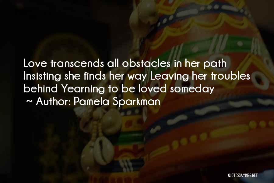 Pamela Sparkman Quotes: Love Transcends All Obstacles In Her Path Insisting She Finds Her Way Leaving Her Troubles Behind Yearning To Be Loved