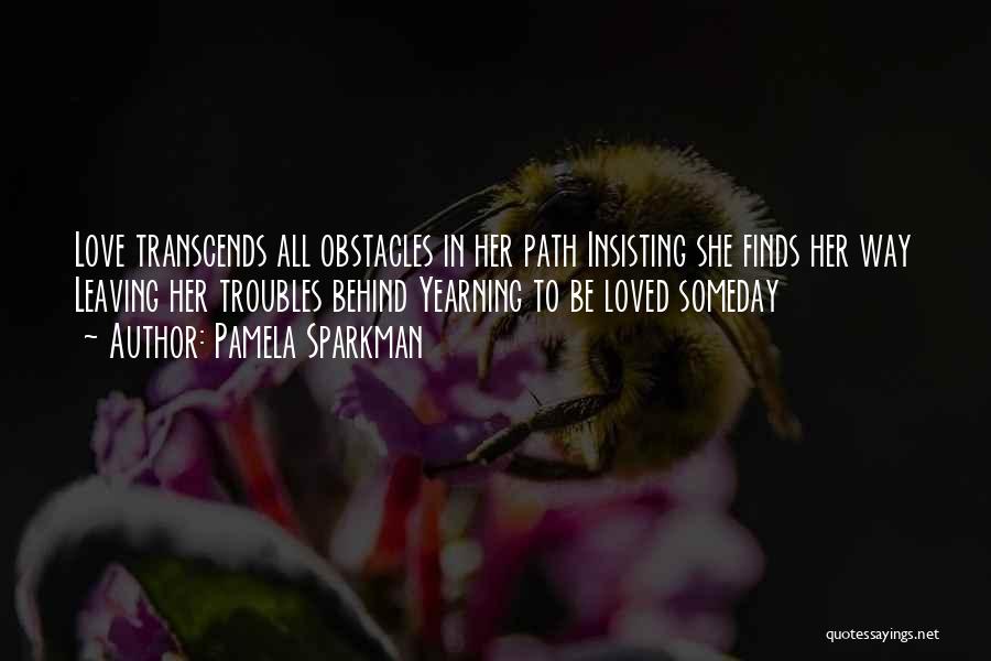 Pamela Sparkman Quotes: Love Transcends All Obstacles In Her Path Insisting She Finds Her Way Leaving Her Troubles Behind Yearning To Be Loved