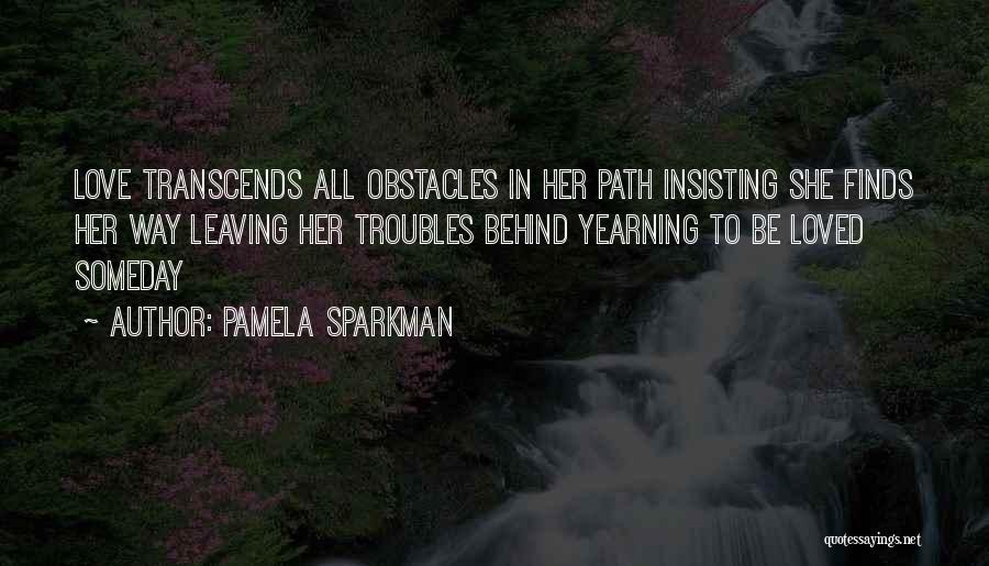 Pamela Sparkman Quotes: Love Transcends All Obstacles In Her Path Insisting She Finds Her Way Leaving Her Troubles Behind Yearning To Be Loved