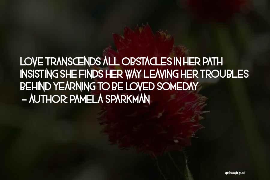 Pamela Sparkman Quotes: Love Transcends All Obstacles In Her Path Insisting She Finds Her Way Leaving Her Troubles Behind Yearning To Be Loved
