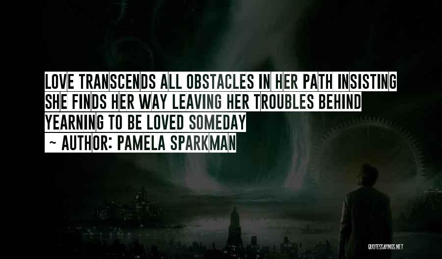 Pamela Sparkman Quotes: Love Transcends All Obstacles In Her Path Insisting She Finds Her Way Leaving Her Troubles Behind Yearning To Be Loved