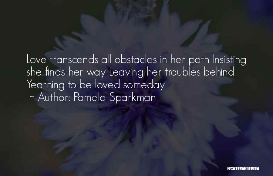 Pamela Sparkman Quotes: Love Transcends All Obstacles In Her Path Insisting She Finds Her Way Leaving Her Troubles Behind Yearning To Be Loved