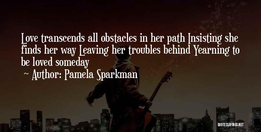 Pamela Sparkman Quotes: Love Transcends All Obstacles In Her Path Insisting She Finds Her Way Leaving Her Troubles Behind Yearning To Be Loved