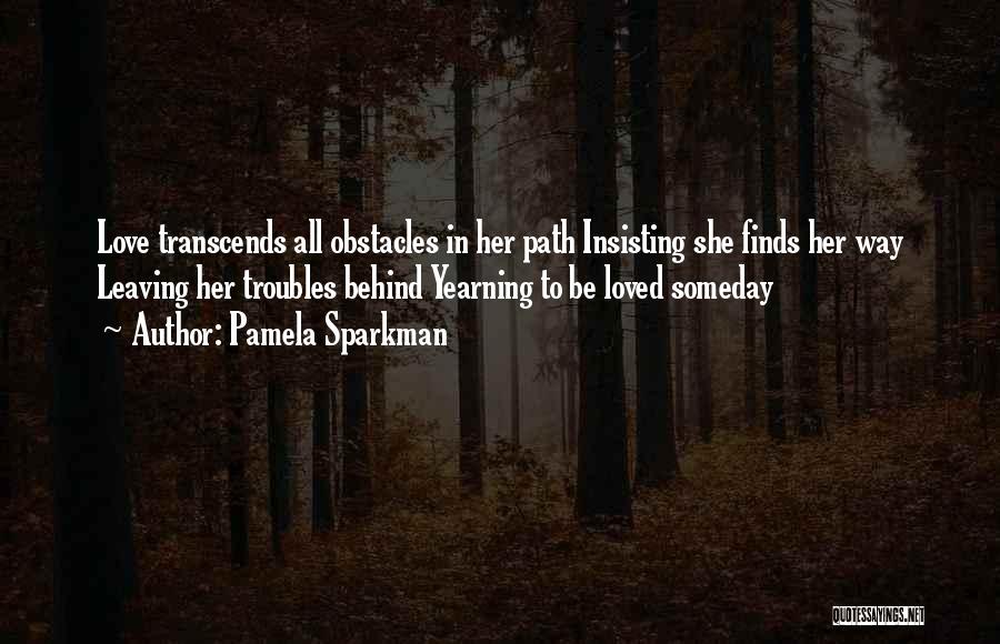 Pamela Sparkman Quotes: Love Transcends All Obstacles In Her Path Insisting She Finds Her Way Leaving Her Troubles Behind Yearning To Be Loved