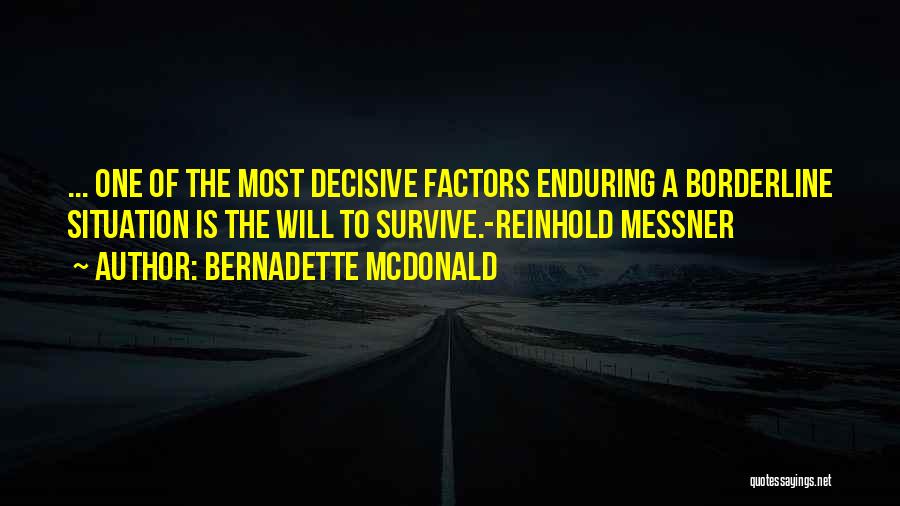 Bernadette McDonald Quotes: ... One Of The Most Decisive Factors Enduring A Borderline Situation Is The Will To Survive.-reinhold Messner