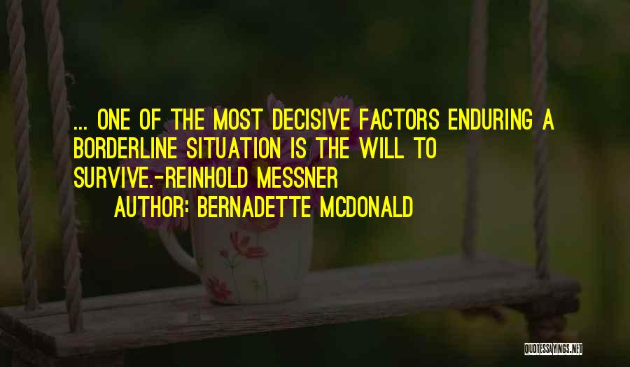 Bernadette McDonald Quotes: ... One Of The Most Decisive Factors Enduring A Borderline Situation Is The Will To Survive.-reinhold Messner