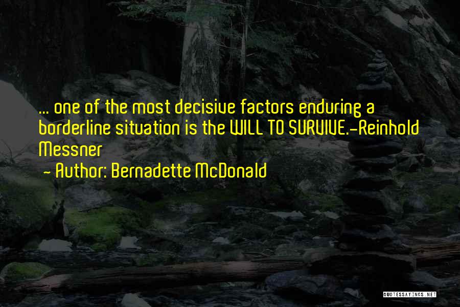 Bernadette McDonald Quotes: ... One Of The Most Decisive Factors Enduring A Borderline Situation Is The Will To Survive.-reinhold Messner