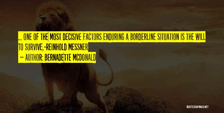 Bernadette McDonald Quotes: ... One Of The Most Decisive Factors Enduring A Borderline Situation Is The Will To Survive.-reinhold Messner