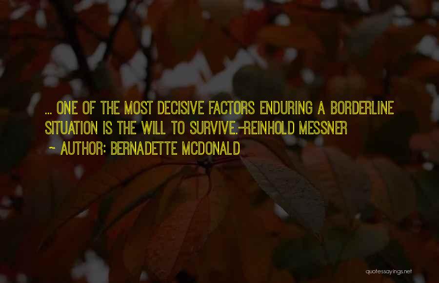Bernadette McDonald Quotes: ... One Of The Most Decisive Factors Enduring A Borderline Situation Is The Will To Survive.-reinhold Messner