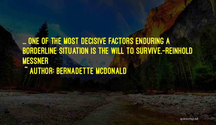 Bernadette McDonald Quotes: ... One Of The Most Decisive Factors Enduring A Borderline Situation Is The Will To Survive.-reinhold Messner