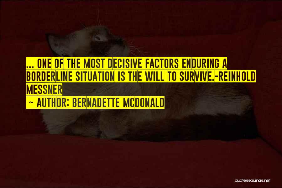 Bernadette McDonald Quotes: ... One Of The Most Decisive Factors Enduring A Borderline Situation Is The Will To Survive.-reinhold Messner