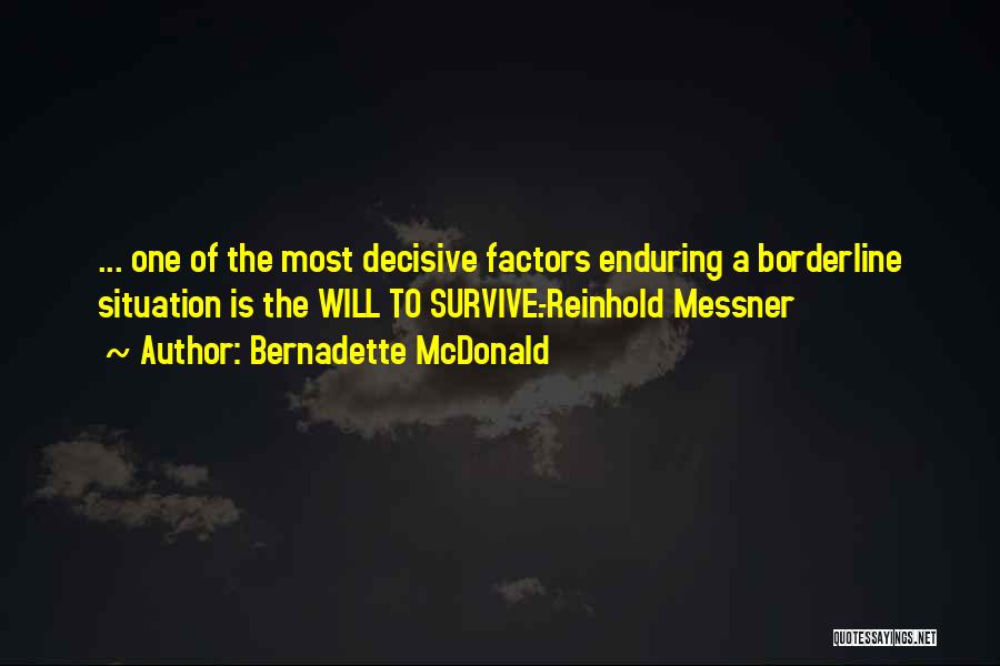 Bernadette McDonald Quotes: ... One Of The Most Decisive Factors Enduring A Borderline Situation Is The Will To Survive.-reinhold Messner