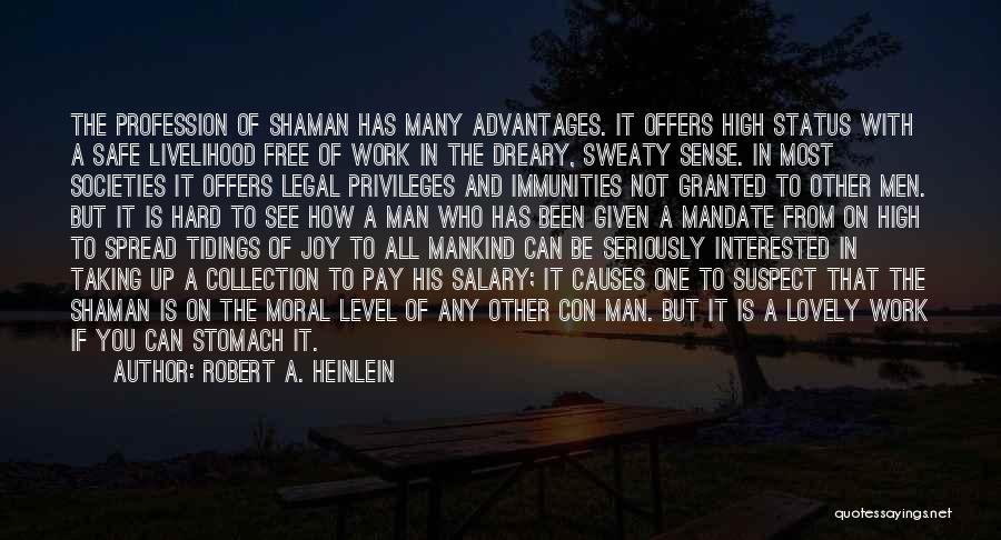 Robert A. Heinlein Quotes: The Profession Of Shaman Has Many Advantages. It Offers High Status With A Safe Livelihood Free Of Work In The