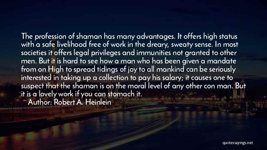 Robert A. Heinlein Quotes: The Profession Of Shaman Has Many Advantages. It Offers High Status With A Safe Livelihood Free Of Work In The
