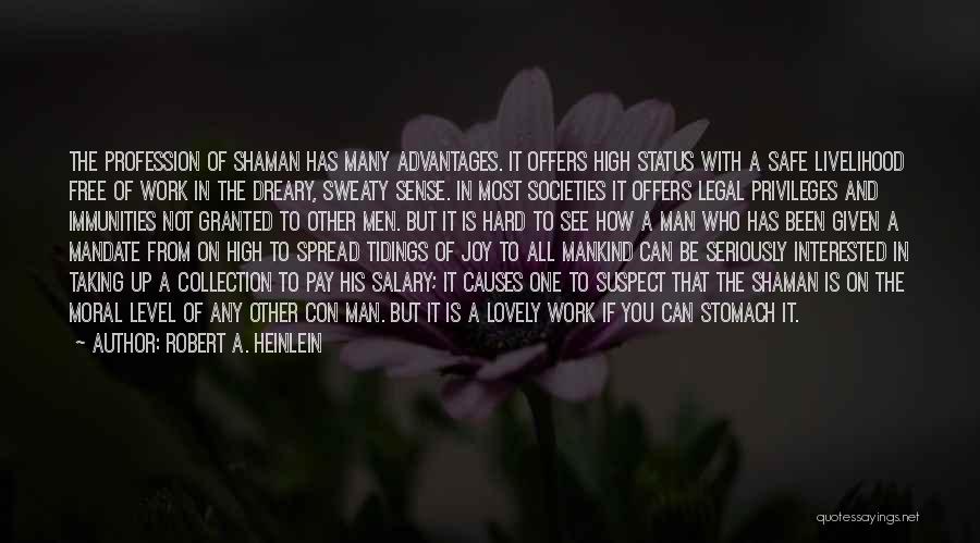 Robert A. Heinlein Quotes: The Profession Of Shaman Has Many Advantages. It Offers High Status With A Safe Livelihood Free Of Work In The