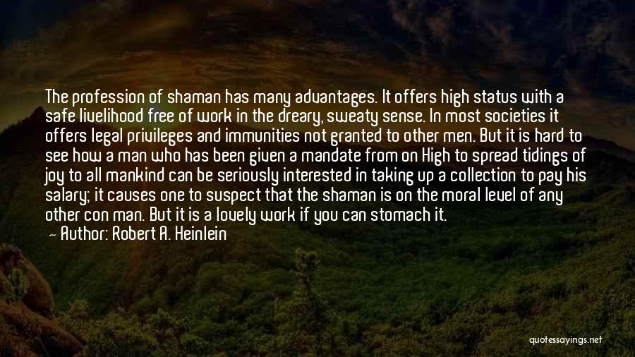 Robert A. Heinlein Quotes: The Profession Of Shaman Has Many Advantages. It Offers High Status With A Safe Livelihood Free Of Work In The