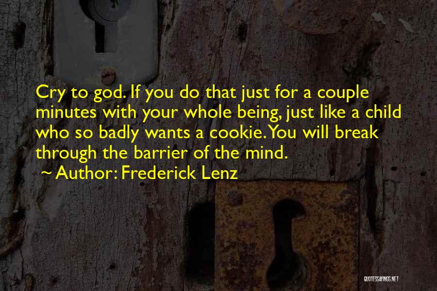 Frederick Lenz Quotes: Cry To God. If You Do That Just For A Couple Minutes With Your Whole Being, Just Like A Child