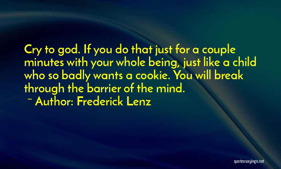 Frederick Lenz Quotes: Cry To God. If You Do That Just For A Couple Minutes With Your Whole Being, Just Like A Child