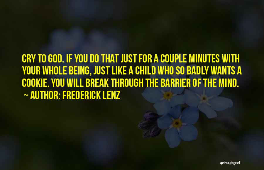 Frederick Lenz Quotes: Cry To God. If You Do That Just For A Couple Minutes With Your Whole Being, Just Like A Child