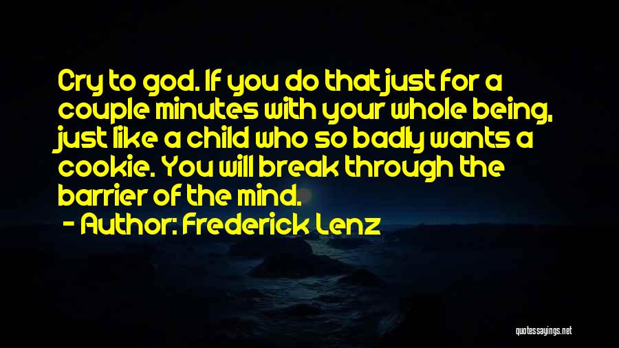 Frederick Lenz Quotes: Cry To God. If You Do That Just For A Couple Minutes With Your Whole Being, Just Like A Child